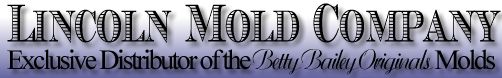 Lincoln Mold Company - Exclusive Distributor of the Betty Bailey Originals Molds